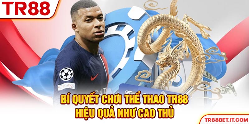 Bí quyết chơi thể thao TR88 hiệu quả như cao thủ