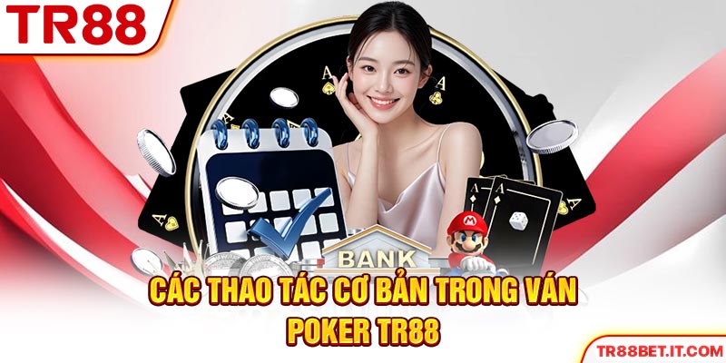 Các thao tác cơ bản trong ván Poker TR88