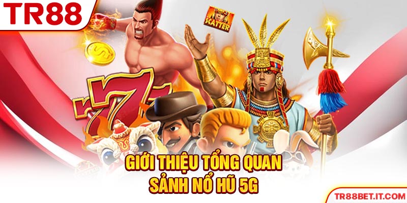 Giới thiệu tổng quan sảnh nổ hũ 5G