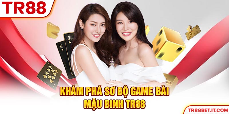 Khám phá sơ bộ game bài Mậu Binh TR88