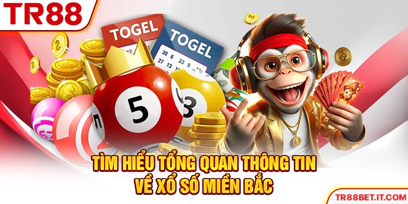 Tìm hiểu tổng quan thông tin về xổ số miền Bắc