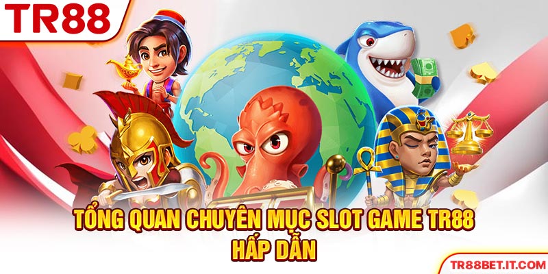 Tổng quan chuyên mục Slot Game TR88 hấp dẫn